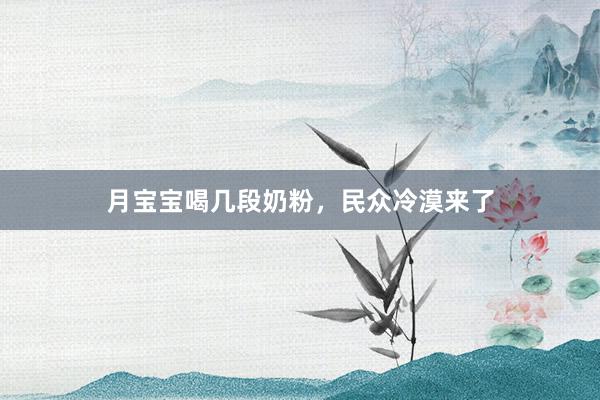 月宝宝喝几段奶粉，民众冷漠来了