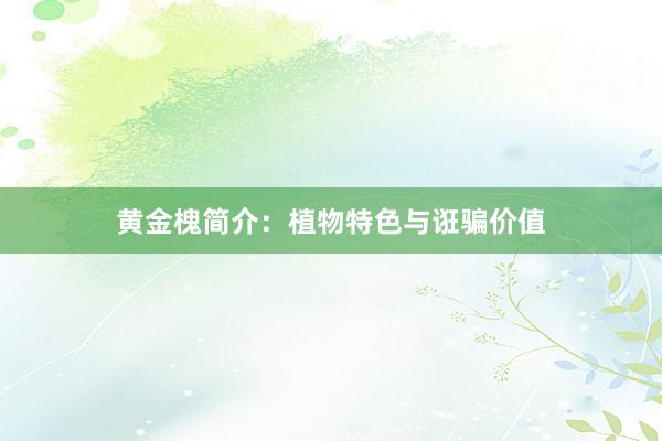 黄金槐简介：植物特色与诳骗价值